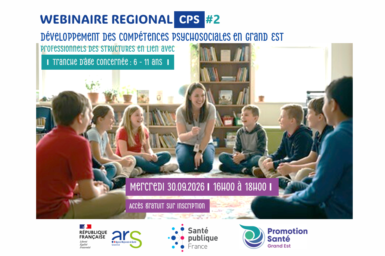 Webinaire CPS #2 | Développement des compétences psychosociales en Grand Est | Tranche d'âge concernée 6-11 ans | 30.09.2026 |